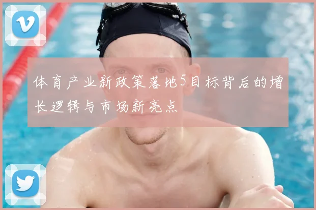 体育产业新政策落地5目标背后的增长逻辑与市场新亮点