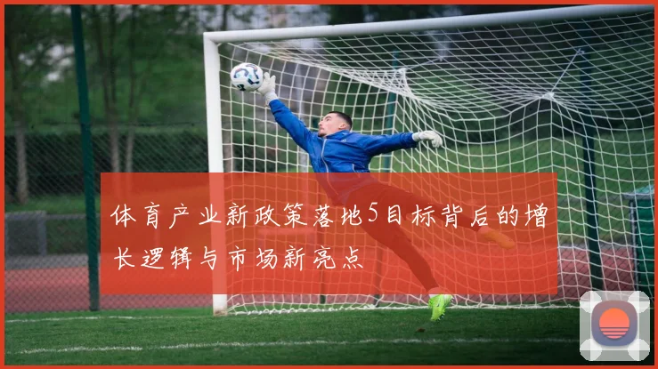 体育产业新政策落地5目标背后的增长逻辑与市场新亮点