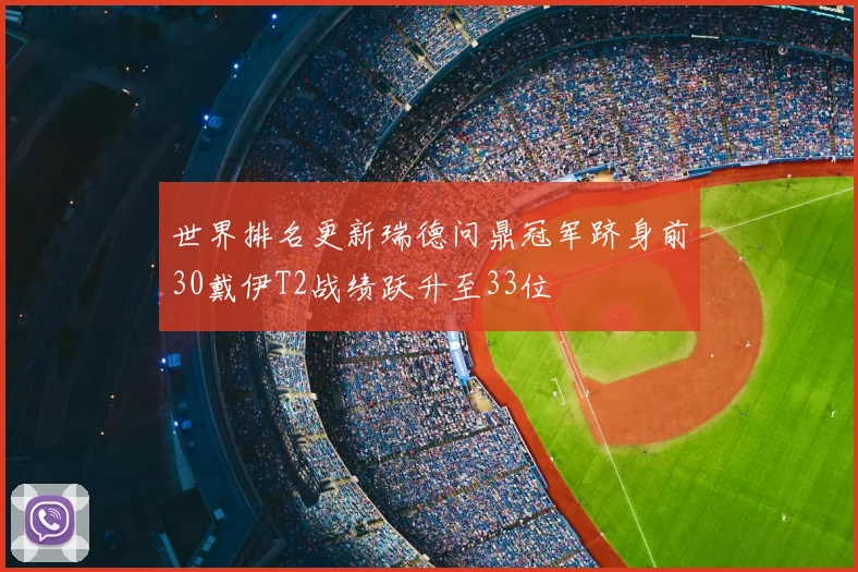 世界排名更新瑞德问鼎冠军跻身前30戴伊T2战绩跃升至33位