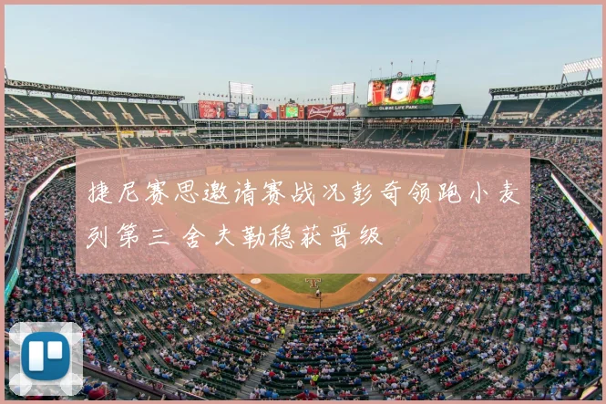 捷尼赛思邀请赛战况彭奇领跑小麦列第三 舍夫勒稳获晋级